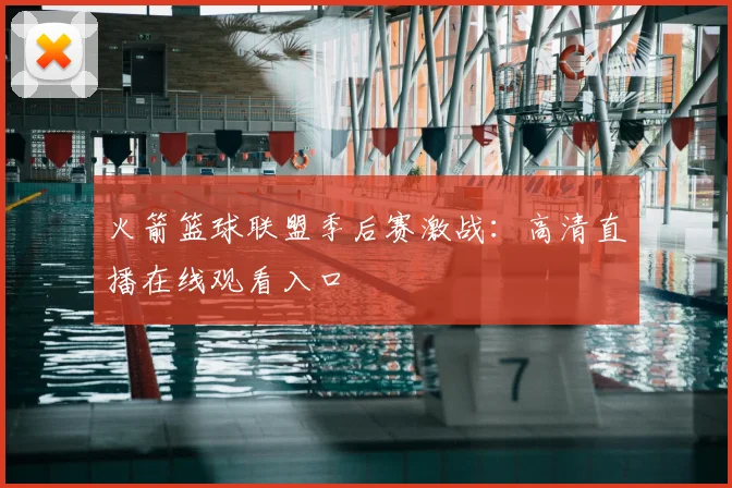 火箭篮球联盟季后赛激战：高清直播在线观看入口